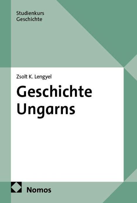 „Studienkurs Geschichte, Zsolt K. Lengyel, Geschichte Ungarns, Nomos“. Schlichtes Design mit grünem geometrischem Muster.