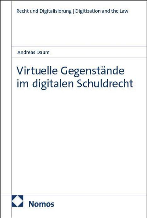 Titel: "Virtuelle Gegenstände im digitalen Schuldrecht", Autor: Andreas Daum. Logo der Nomos-Verlagsgruppe.