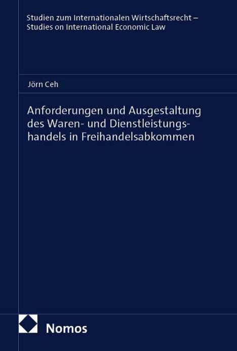 Titel: "Anforderungen und Ausgestaltung des Waren- und Dienstleistungshandels in Freihandelsabkommen" von Jörn Ceh. Nomos-Logo unten.