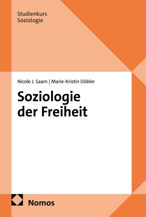 Studienkurs Soziologie, Nicole J. Saam, Marie-Kristin Döbler, Soziologie der Freiheit. Nomos-Logo, orange geometrisches Design.