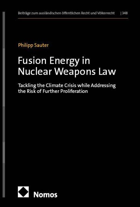 Philipp Sauter: Fusion Energy in Nuclear Weapons Law. Tackling the Climate Crisis while Addressing the Risk of Further Proliferation. Nomos-Logo.
