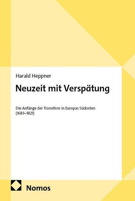 Harald Heppner: "Neuzeit mit Verspätung. Die Anfänge der Transition in Europas Südosten (1683–1821)". Nomos-Verlag. Gelbes geometrisches Muster.