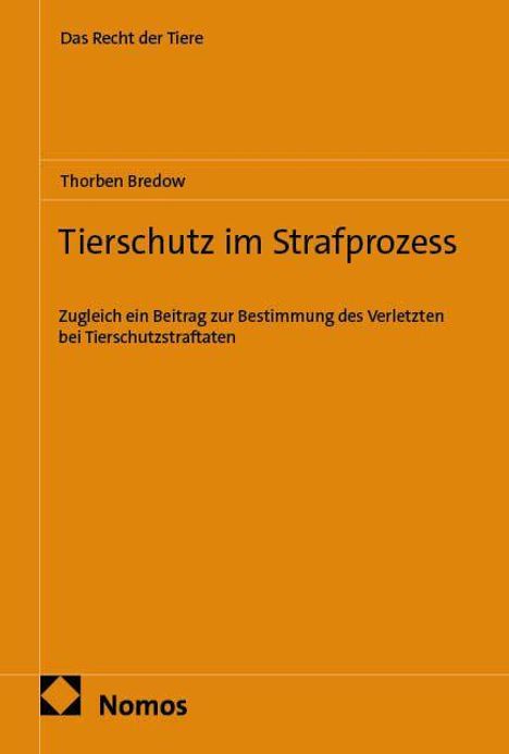 Titel: "Tierschutz im Strafprozess" von Thorben Bredow. Logo unten links: Nomos. Cover in kräftigem Orange gehalten.