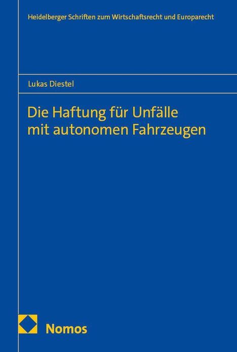 "Heidelberger Schriften zum Wirtschaftsrecht und Europarecht. Lukas Diestel: Die Haftung für Unfälle mit autonomen Fahrzeugen. Nomos." Blaues Cover, gelbe Schrift, Nomos-Logo unten links.