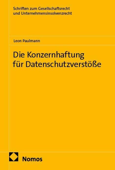 "Die Konzernhaftung für Datenschutzverstöße" von Leon Paulmann, Reihe: Gesellschaftsrecht, gelber Hintergrund, Nomos-Logo.