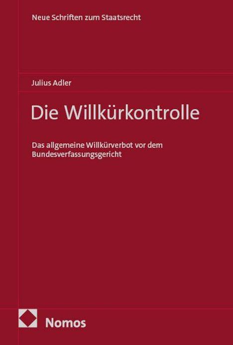 Titel: "Die Willkürkontrolle". Thema: Willkürverbot vor dem Bundesverfassungsgericht. Autor: Julius Adler. Rotes Cover. Logo: Nomos.