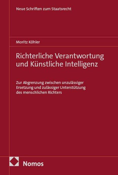 "Neue Schriften zum Staatsrecht", "Moritz Köhler", "Richterliche Verantwortung und Künstliche Intelligenz". Roter Hintergrund.