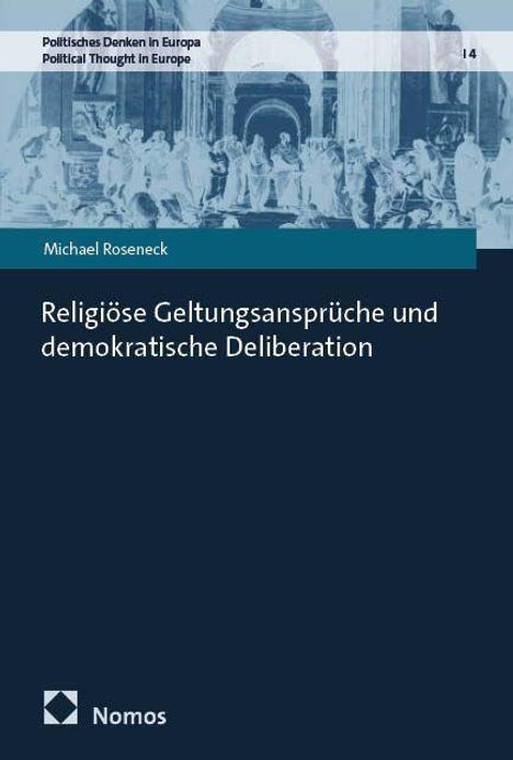 "Politisches Denken in Europa. Michael Roseneck: Religiöse Geltungsansprüche und demokratische Deliberation. Nomos-Verlag."