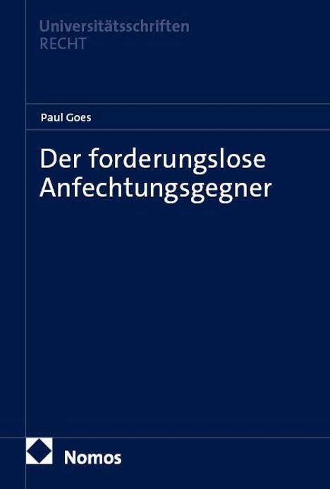 Titel: "Der forderungslose Anfechtungsgegner". Autor: Paul Goes. Logo unten links: Nomos. Dunkelblauer Hintergrund.
