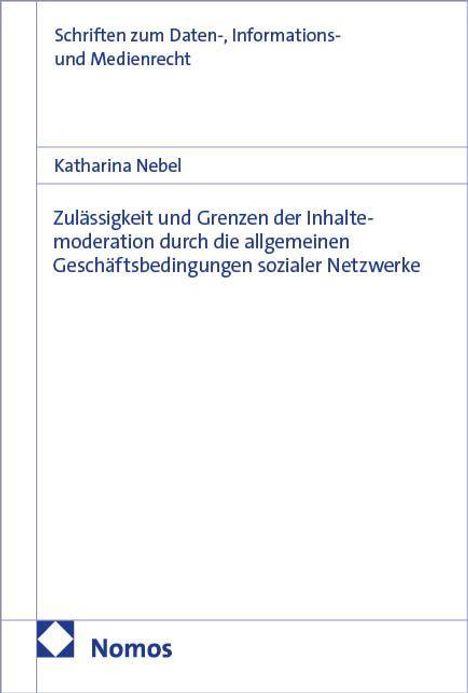 Schriften zum Daten-, Informations- und Medienrecht. Katharina Nebel. Zulässigkeit und Grenzen der Inhaltsmoderation. Nomos-Logo.