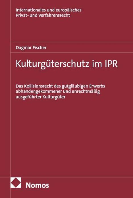 Titel: Kulturgüterschutz im IPR. Autorin: Dagmar Fischer. Themen: Kollision von Kulturgüterrechten.