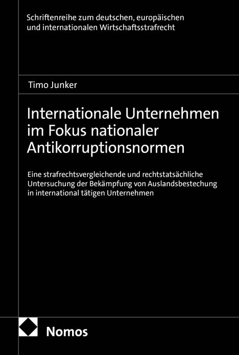 Titel: Internationale Unternehmen im Fokus nationaler Antikorruptionsnormen. Autor: Timo Junker. Verlag: Nomos.
