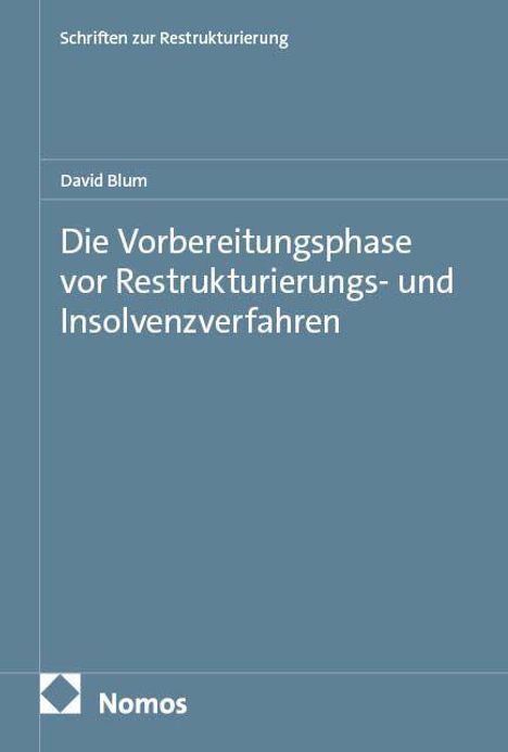 „Die Vorbereitungsphase vor Restrukturierungs- und Insolvenzverfahren“ von David Blum, Schriften zur Restrukturierung. Ein Nomos-Logo.
