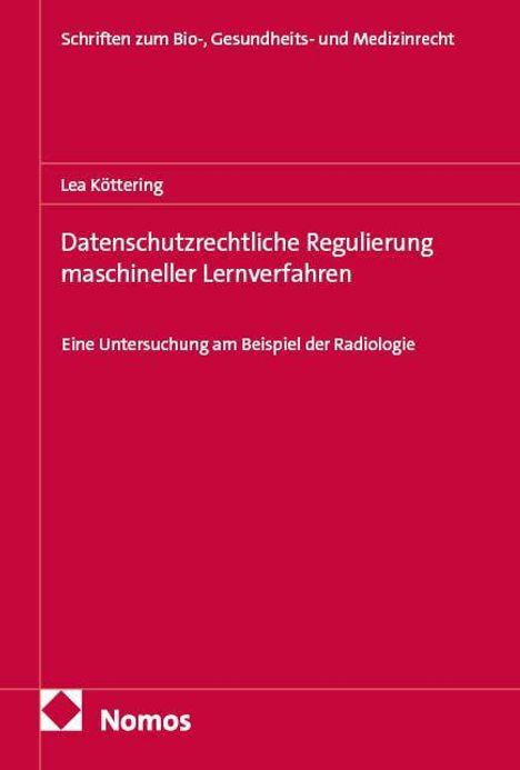 Oben: "Schriften zum Bio-, Gesundheits- und Medizinrecht." Titel: "Datenschutzrechtliche Regulierung maschineller Lernverfahren." Autor: "Lea Köttering." Unten: "Nomos" mit Logo. Hintergrund in Rot.