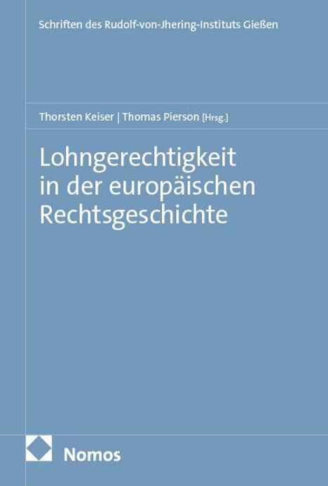 Titel: "Lohngerechtigkeit in der europäischen Rechtsgeschichte." Herausgeber: Thorsten Keiser, Thomas Pierson. Nomos-Logo.