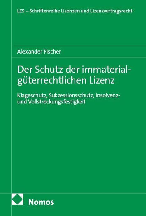 Grünes Buchcover mit Texten: "Der Schutz der immaterialgüterrechtlichen Lizenz" von Alexander Fischer. Logo von Nomos.