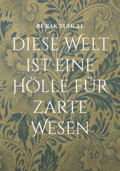 Burak Tuncel: Diese Welt ist eine Hölle für zarte Wesen, Buch