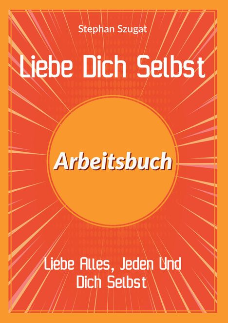 Stephan Szugat: Liebe Dich Selbst Arbeitsbuch, Buch