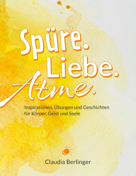 Claudia Berlinger: Spüre. Liebe. Atme., Buch