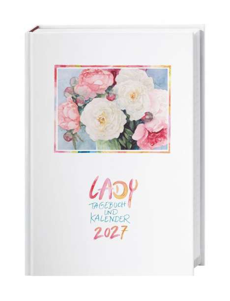 "LADY Tagebuch und Kalender 2027" in bunten Buchstaben, darauf ein Gemälde mit Rosen in Rosa und Weiß.