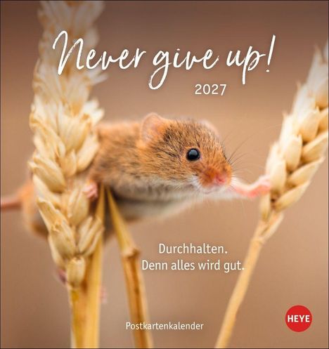 "Never give up! 2027. Durchhalten. Denn alles wird gut. Postkartenkalender." Eine Maus auf Ähren, HEYE-Logo.