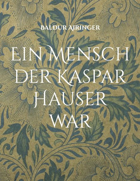 Baldur Airinger: Ein Mensch der Kaspar Hauser war, Buch