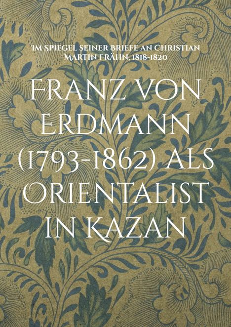 Franz von Erdmann (1793-1862) als Orientalist in Kazan, Buch