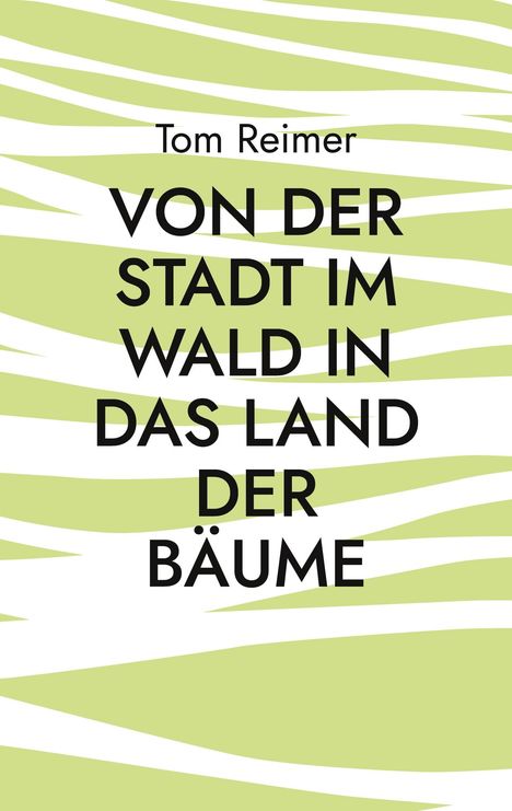 Tom Reimer: Von der Stadt im Wald in das Land der Bäume, Buch