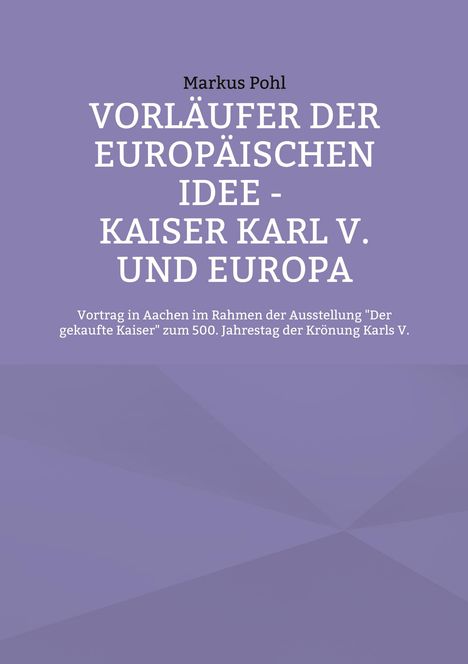 Markus Pohl: Vorläufer der europäischen Idee - Kaiser Karl V. und Europa, Buch