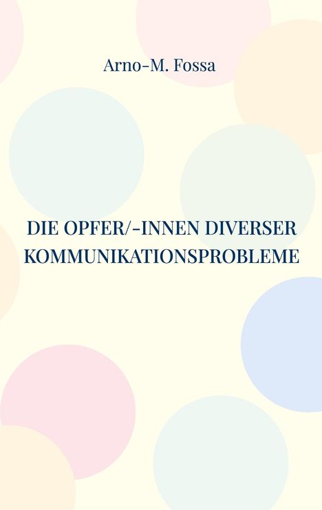 Arno-M. Fossa: Die Opfer/-innen diverser Kommunikationsprobleme, Buch