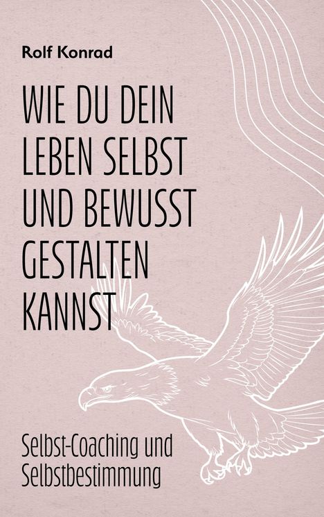 Rolf Konrad: Wie du dein Leben selbst und bewusst gestalten kannst, Buch