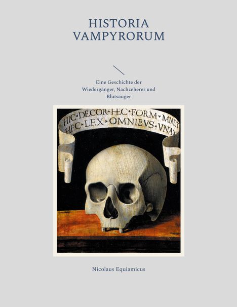 Nicolaus Equiamicus: Historia Vampyrorum, das ist: Geschichte und umständliche Beschreibung derer im Grabe schmatzenden, wiederkehrenden, und denen Lebendigen das Blut aussaugenden Toten, Buch