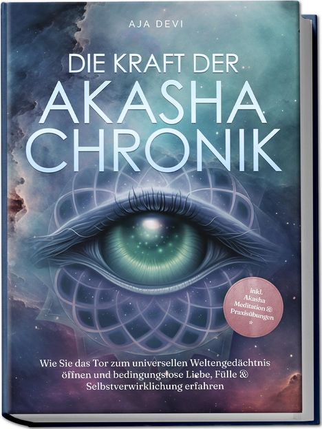 Aja Devi: Die Kraft der Akasha Chronik: Wie Sie das Tor zum universellen Weltengedächtnis öffnen und bedingungslose Liebe, Fülle &amp; Selbstverwirklichung erfahren - inkl. Akasha Meditation &amp; Praxisübungen, Buch