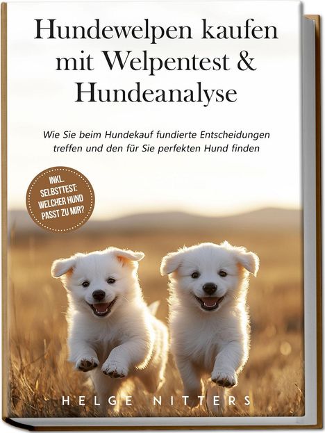 Helge Nitters: Hundewelpen kaufen mit Welpentest &amp; Hundeanalyse: Wie Sie beim Hundekauf fundierte Entscheidungen treffen und den für Sie perfekten Hund finden - inkl. Selbsttest: Welcher Hund passt zu mir?, Buch