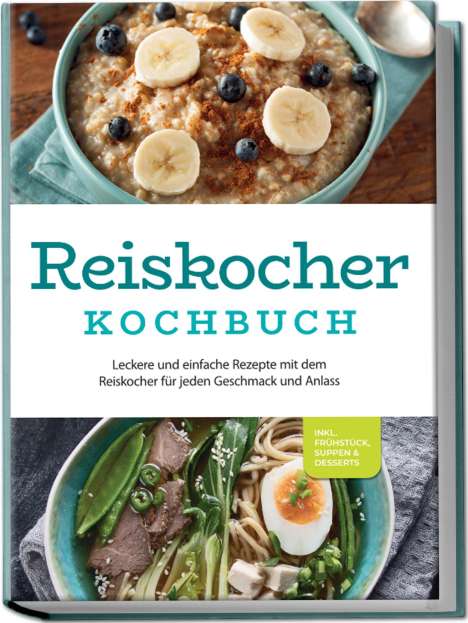 Ann-Kristin Gerdes: Reiskocher Kochbuch: Leckere und einfache Rezepte mit dem Reiskocher für jeden Geschmack und Anlass - inkl. Frühstück, Suppen &amp; Desserts, Buch