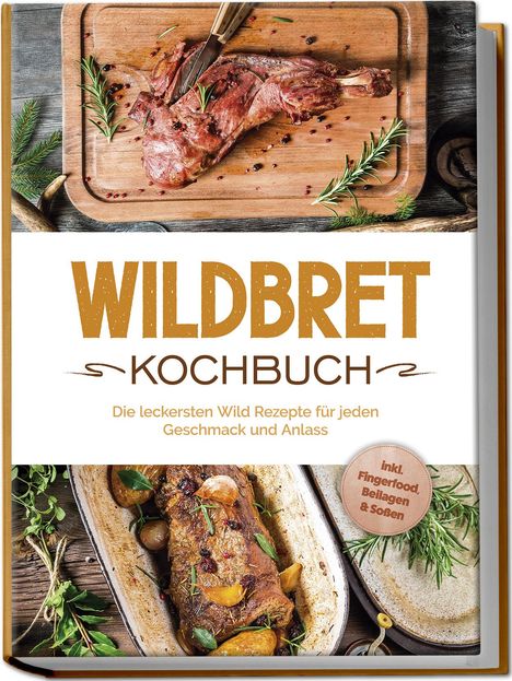 Konstantin Lambertus: Wildbret Kochbuch: Die leckersten Wild Rezepte für jeden Geschmack und Anlass - inkl. Fingerfood, Beilagen &amp; Soßen, Buch