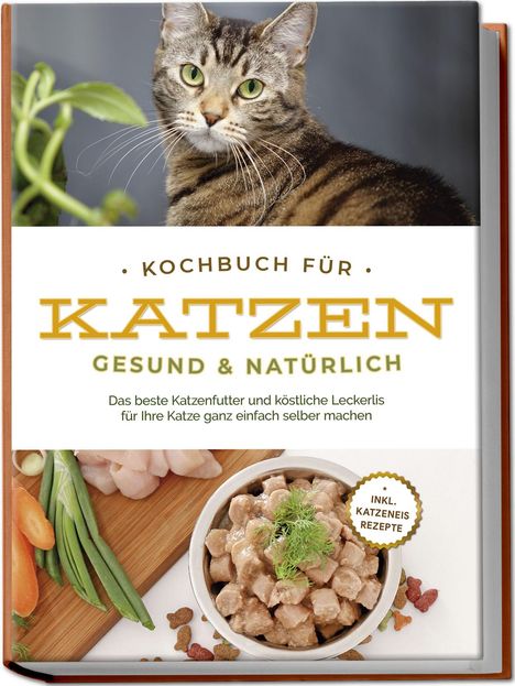 Maria Clemens: Kochbuch für Katzen - gesund &amp; natürlich: Das beste Katzenfutter und köstliche Leckerlis für Ihre Katze ganz einfach selber machen - inkl. Katzeneis Rezepte, Buch