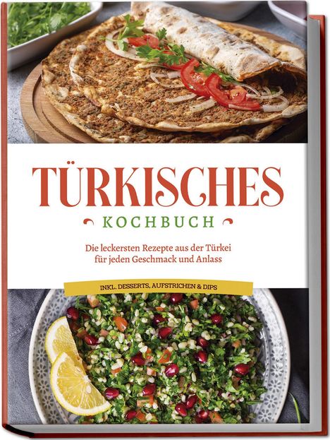 Sofia Kayali: Türkisches Kochbuch: Die leckersten Rezepte aus der Türkei für jeden Geschmack und Anlass - inkl. Desserts, Aufstrichen &amp; Dips, Buch