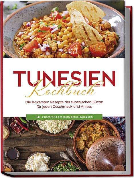 Mara Hammami: Tunesien Kochbuch: Die leckersten Rezepte der tunesischen Küche für jeden Geschmack und Anlass - inkl. Fingerfood, Desserts, Getränken &amp; Dips, Buch