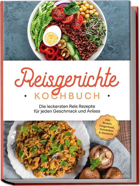 Maxim Niehaus: Reisgerichte Kochbuch: Die leckersten Reis Rezepte für jeden Geschmack und Anlass - inkl. Broten, Fingerfood, Getränken &amp; Desserts, Buch