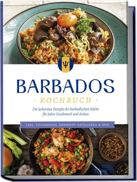 Leonie Williams: Barbados Kochbuch: Die leckersten Rezepte der barbadischen Küche für jeden Geschmack und Anlass - inkl. Fingerfood, Desserts, Getränken &amp; Dips, Buch
