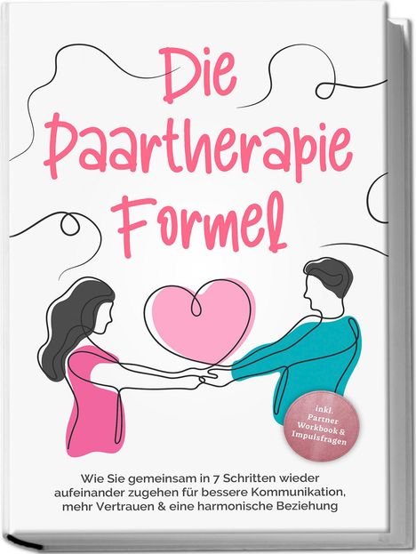 Maike Grotlüschen: Die Paartherapie Formel: Wie Sie gemeinsam in 7 Schritten wieder aufeinander zugehen für bessere Kommunikation, mehr Vertrauen &amp; eine harmonische Beziehung - inkl. Partner Workbook &amp; Impulsfragen, Buch