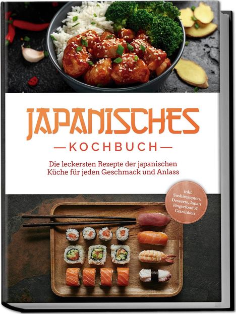 Linh Yamamoto: Japanisches Kochbuch: Die leckersten Rezepte der japanischen Küche für jeden Geschmack und Anlass - inkl. Sushirezepten, Desserts, Japan Fingerfood &amp; Getränken, Buch