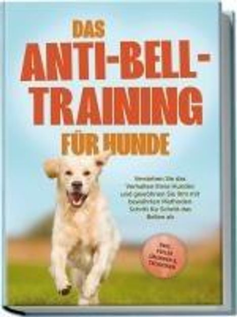 Joshua Pastorek: Das Anti-Bell-Training für Hunde: Verstehen Sie das Verhalten Ihres Hundes und gewöhnen Sie ihm mit bewährten Methoden Schritt für Schritt das Bellen ab - inkl. vieler Übungen &amp; Techniken, Buch