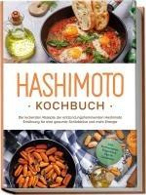 Marion Stedtwald: Hashimoto Kochbuch: Die leckersten Rezepte der entzündungshemmenden Hashimoto Ernährung für eine gesunde Schilddrüse und mehr Energie - inkl. Brotrezepten, Fingerfood, Dips &amp; Getränken, Buch