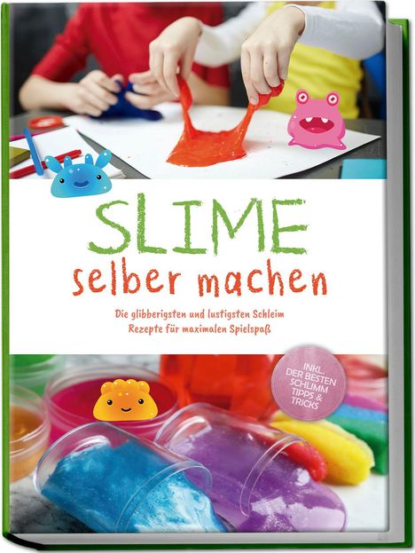 Jule Weinberg: Slime selber machen: Die glibberigsten und lustigsten Schleim Rezepte für maximalen Spielspaß - inkl. der besten Schleim Tipps &amp; Tricks, Buch