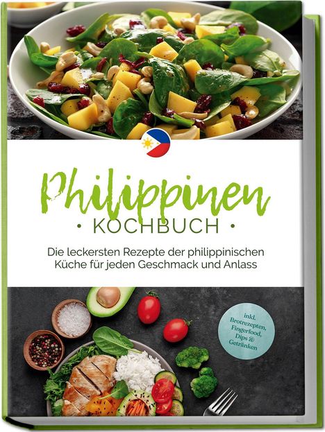 Mirna del Rosario: Philippinen Kochbuch: Die leckersten Rezepte der philippinischen Küche für jeden Geschmack und Anlass - inkl. Brotrezepten, Fingerfood, Dips &amp; Getränken, Buch