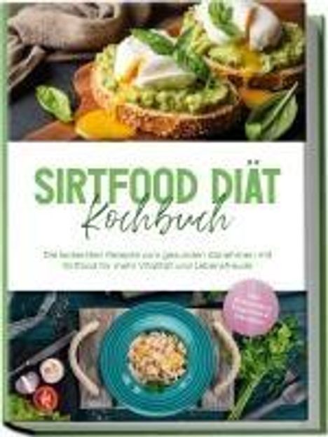 Lisa Temmen: Sirtfood Diät Kochbuch: Die leckersten Rezepte zum gesunden Abnehmen mit Sirtfood für mehr Vitalität und Lebensfreude - inkl. Brotrezepten, Fingerfood &amp; Smoothies, Buch