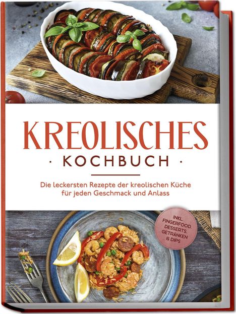 Amina Rudicil: Kreolisches Kochbuch: Die leckersten Rezepte der kreolischen Küche für jeden Geschmack und Anlass - inkl. Fingerfood, Desserts, Getränken &amp; Dips, Buch