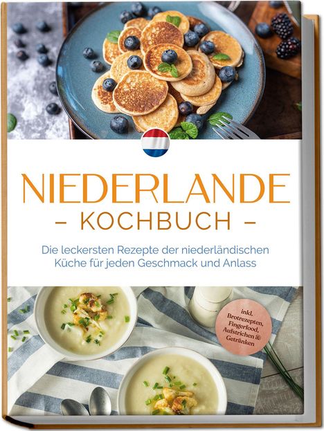 Grietje Visser: Niederlande Kochbuch: Die leckersten Rezepte der niederländischen Küche für jeden Geschmack und Anlass - inkl. Brotrezepten, Fingerfood, Aufstrichen &amp; Getränken, Buch